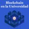 Blockchain, la tecnología que revolucionará la certificación académica